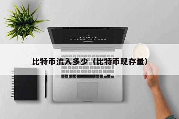 比特币流入多少(比特币现存量)