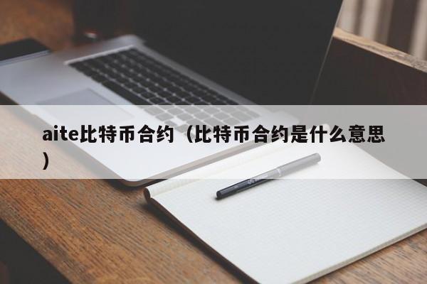 aite比特币合约(比特币合约是什么意思)