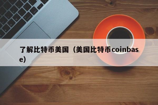 了解比特币美国(美国比特币coinbase)