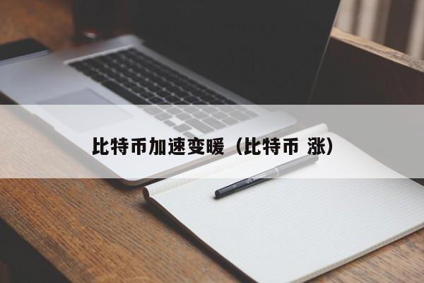 比特币加速变暖(比特币 涨)