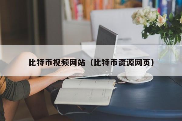 比特币视频网站(比特币资源网页)