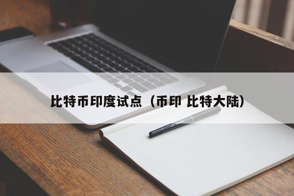 比特币印度试点(币印 比特大陆)