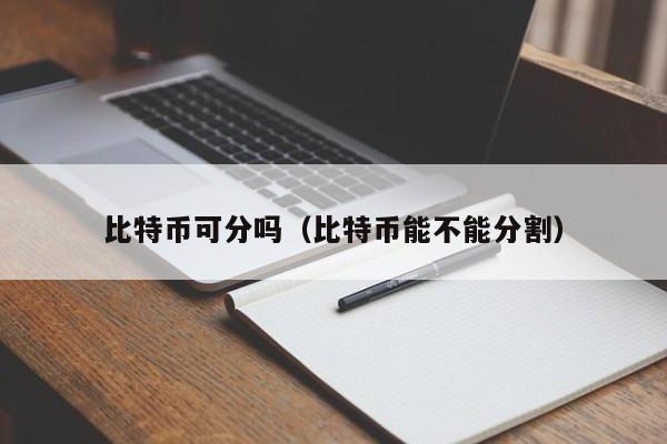 比特币可分吗(比特币能不能分割)