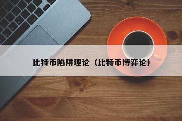 比特币陷阱理论(比特币博弈论)
