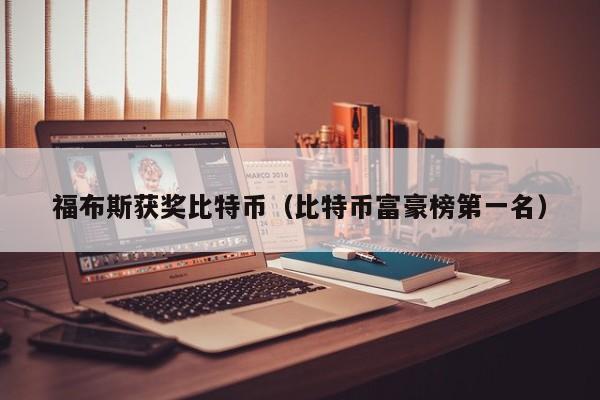 福布斯获奖比特币(比特币富豪榜第一名)