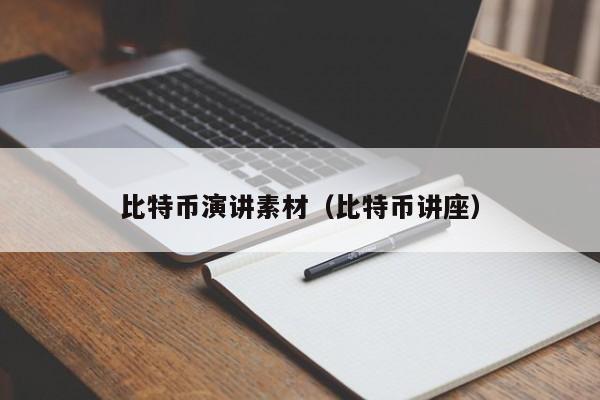 比特币演讲素材(比特币讲座)